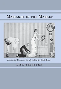 Marianne in the Market: Envisioning Consumer Society in Fin-de-Siècle France