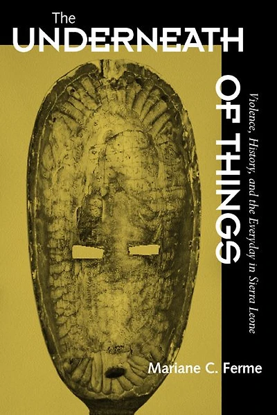 The Underneath of Things: Violence, History, and the Everyday in Sierra Leone