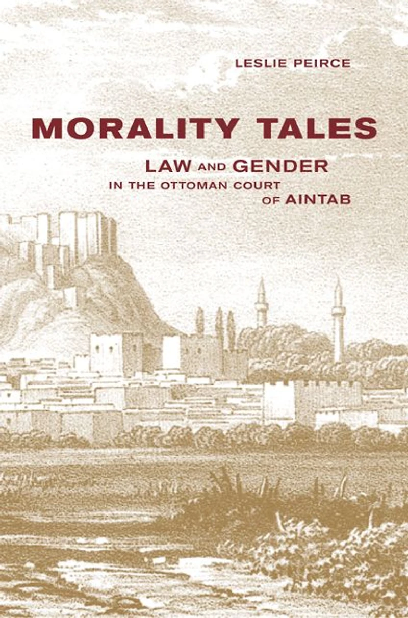 Morality Tales: Law and Gender in the Ottoman Court of Aintab