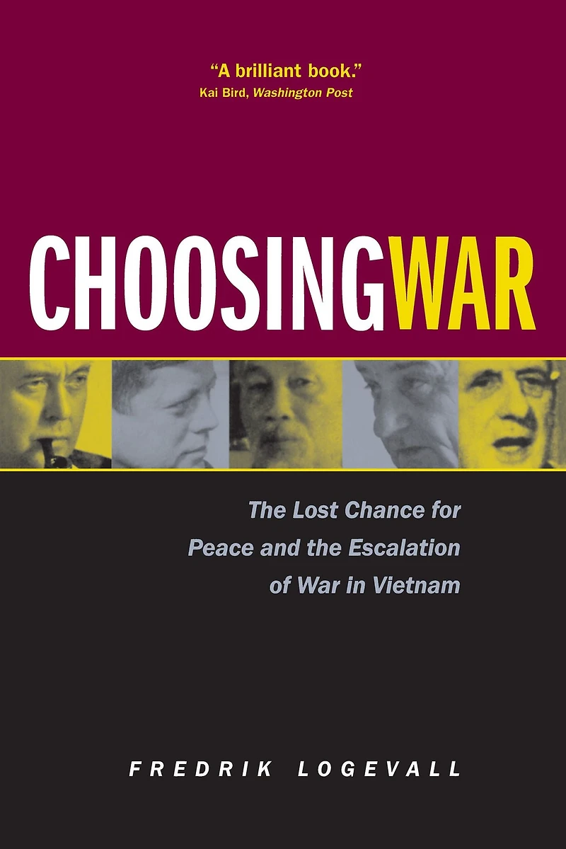 Choosing War: The Lost Chance for Peace and the Escalation of War in Vietnam