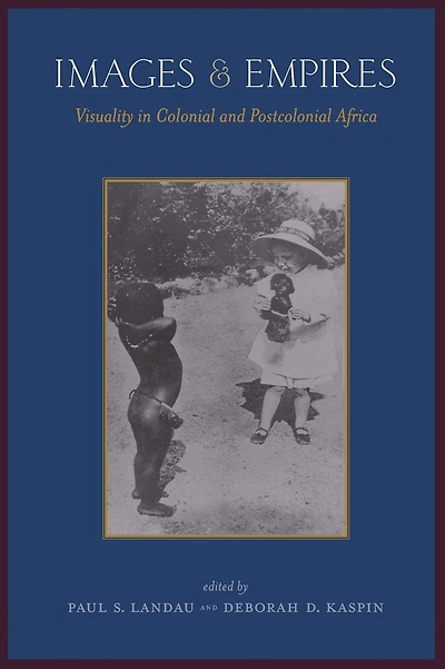 Images and Empires: Visuality in Colonial and Postcolonial Africa