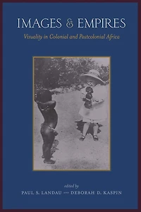 Images and Empires: Visuality in Colonial and Postcolonial Africa