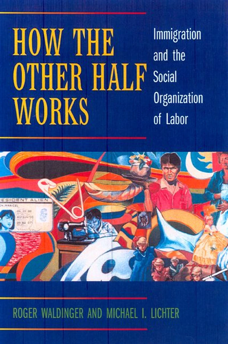 How the Other Half Works: Immigration and Social Organization of Labor