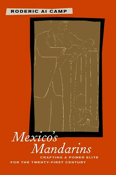 Mexico's Mandarins: Crafting a Power Elite for the Twenty-First Century