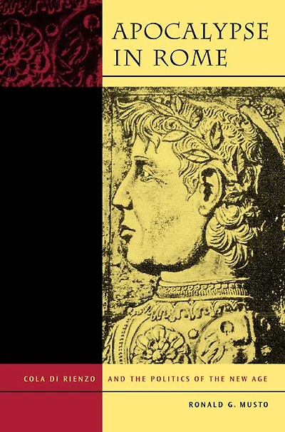 Apocalypse in Rome: Cola di Rienzo and the Politics of the New Age