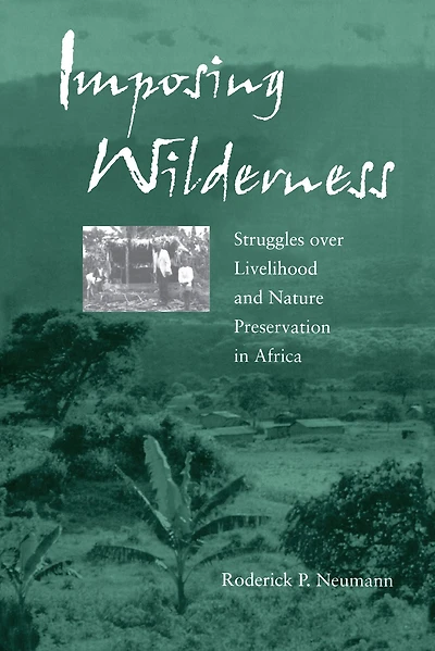 Imposing Wilderness: Struggles over Livelihood and Nature Preservation in Africa