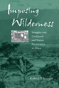 Imposing Wilderness: Struggles over Livelihood and Nature Preservation in Africa