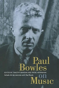 Paul Bowles on Music: Includes the last interview with Paul Bowles