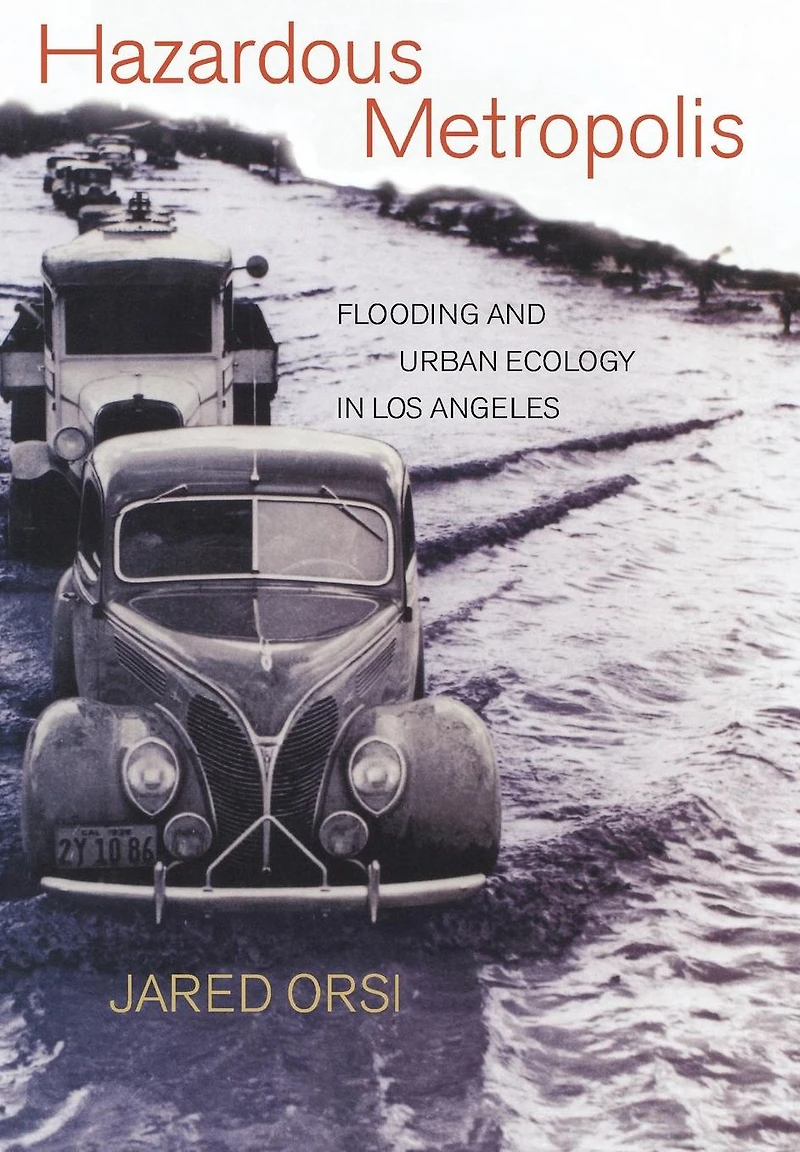 Hazardous Metropolis: Flooding and Urban Ecology in Los Angeles
