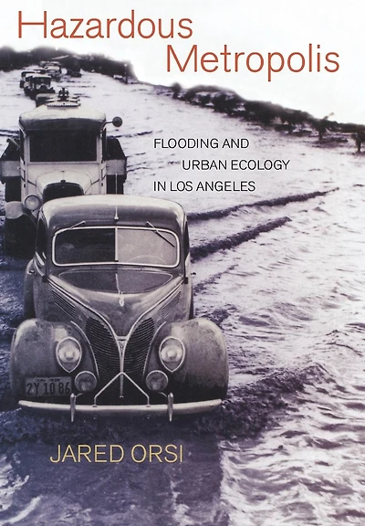 Hazardous Metropolis: Flooding and Urban Ecology in Los Angeles