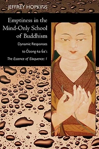Emptiness in the Mind-Only School of Buddhism: Dynamic Responses to Dzong-ka-ba's The Essence of Eloquence: Volume 1