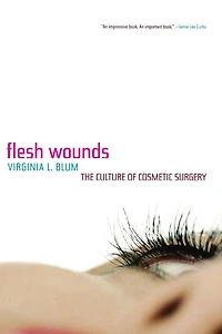 Flesh Wounds: The Culture of Cosmetic Surgery