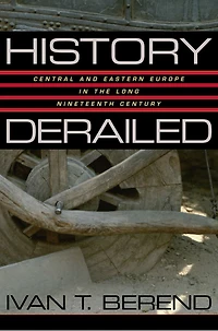 History Derailed: Central and Eastern Europe in the Long Nineteenth Century