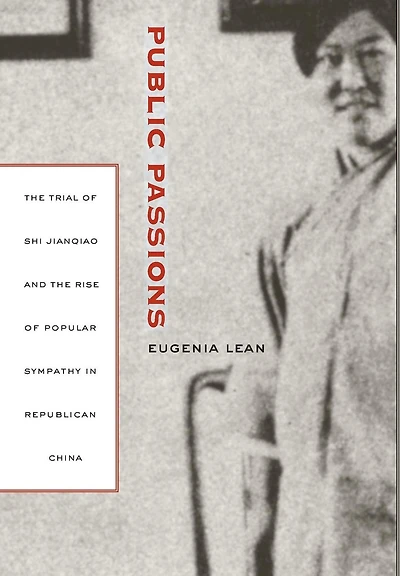 Public Passions: The Trial of Shi Jianqiao and the Rise of Popular Sympathy in Republican China