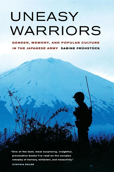 Uneasy Warriors: Gender, Memory, and Popular Culture in the Japanese Army