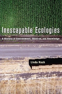 Inescapable Ecologies: A History of Environment, Disease, and Knowledge
