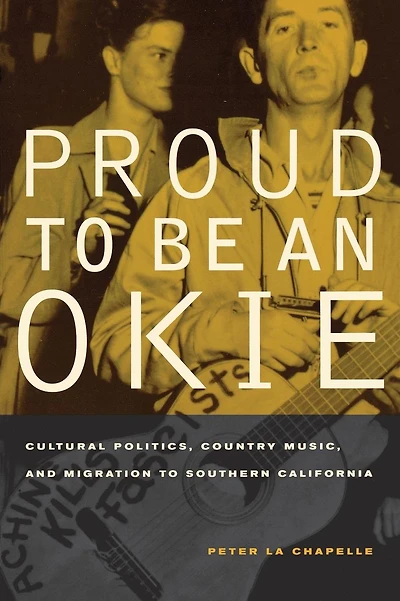 Proud to Be an Okie: Cultural Politics, Country Music, and Migration to Southern California