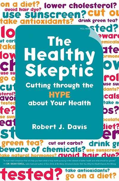 The Healthy Skeptic: Cutting through the Hype about Your Health