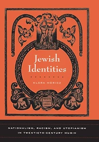 Jewish Identities: Nationalism, Racism, and Utopianism in Twentieth-Century Music