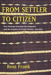 From Settler to Citizen: New Mexican Economic Development and the Creation of Vecino Society, 1750-1820