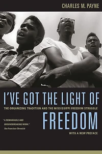 I've Got the Light of Freedom: Organizing Tradition and Mississippi Freedom Struggle, With a New Preface