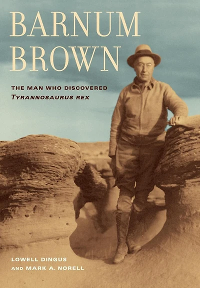 Barnum Brown: The Man Who Discovered Tyrannosaurus Rex