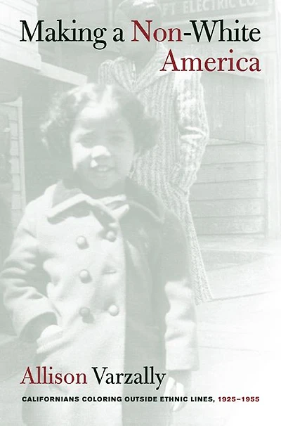 Making a Non-White America: Californians Coloring outside Ethnic Lines, 1925-1955
