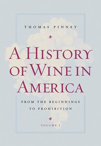 A History of Wine in America, Volume 1: From the Beginnings to Prohibition
