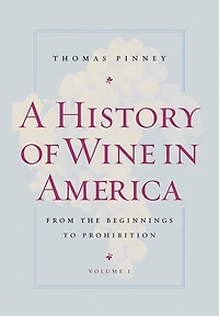 A History of Wine in America, Volume 1: From the Beginnings to Prohibition