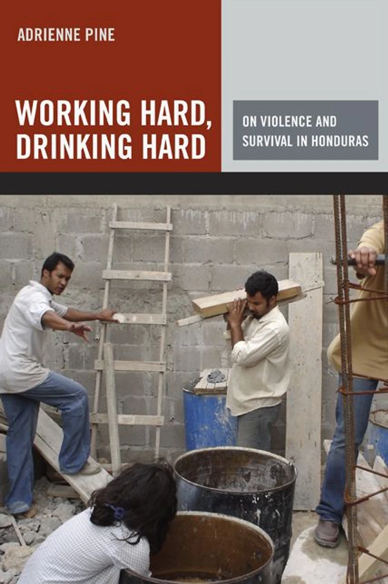 Working Hard, Drinking Hard: On Violence and Survival Honduras