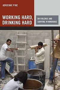 Working Hard, Drinking Hard: On Violence and Survival Honduras