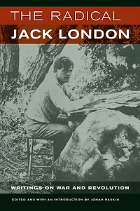 The Radical Jack London: Writings on War and Revolution