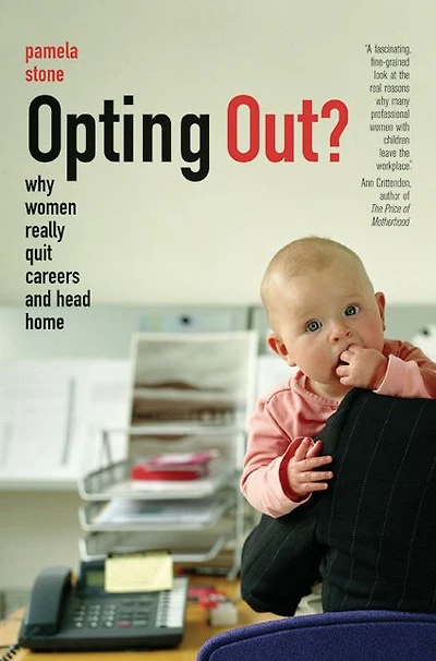 Opting Out?: Why Women Really Quit Careers and Head Home