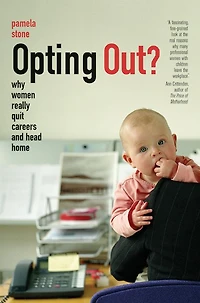 Opting Out?: Why Women Really Quit Careers and Head Home