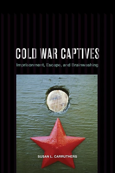 Cold War Captives: Imprisonment, Escape, and Brainwashing