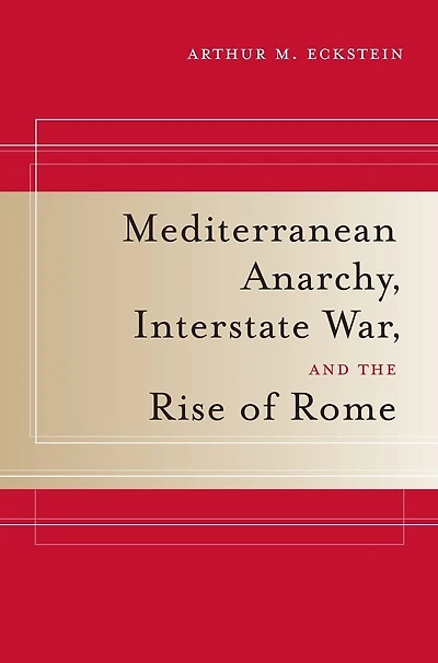 Mediterranean Anarchy, Interstate War, and the Rise of Rome