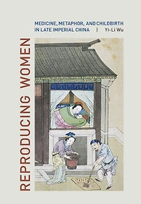 Reproducing Women: Medicine, Metaphor, and Childbirth Late Imperial China