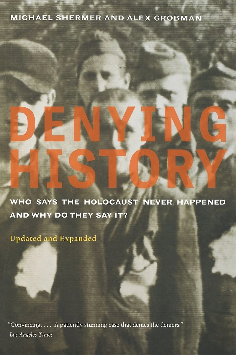 Denying History: Who Says the Holocaust Never Happened and Why Do They Say It? Updated Expanded