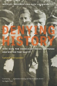 Denying History: Who Says the Holocaust Never Happened and Why Do They Say It? Updated Expanded