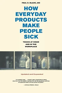 How Everyday Products Make People Sick, Updated and Expanded: Toxins at Home and in the Workplace