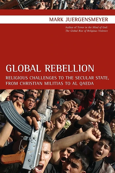 Global Rebellion: Religious Challenges to the Secular State, from Christian Militias to al Qaeda