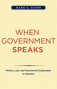 When Government Speaks: Politics, Law, and Government Expression in America