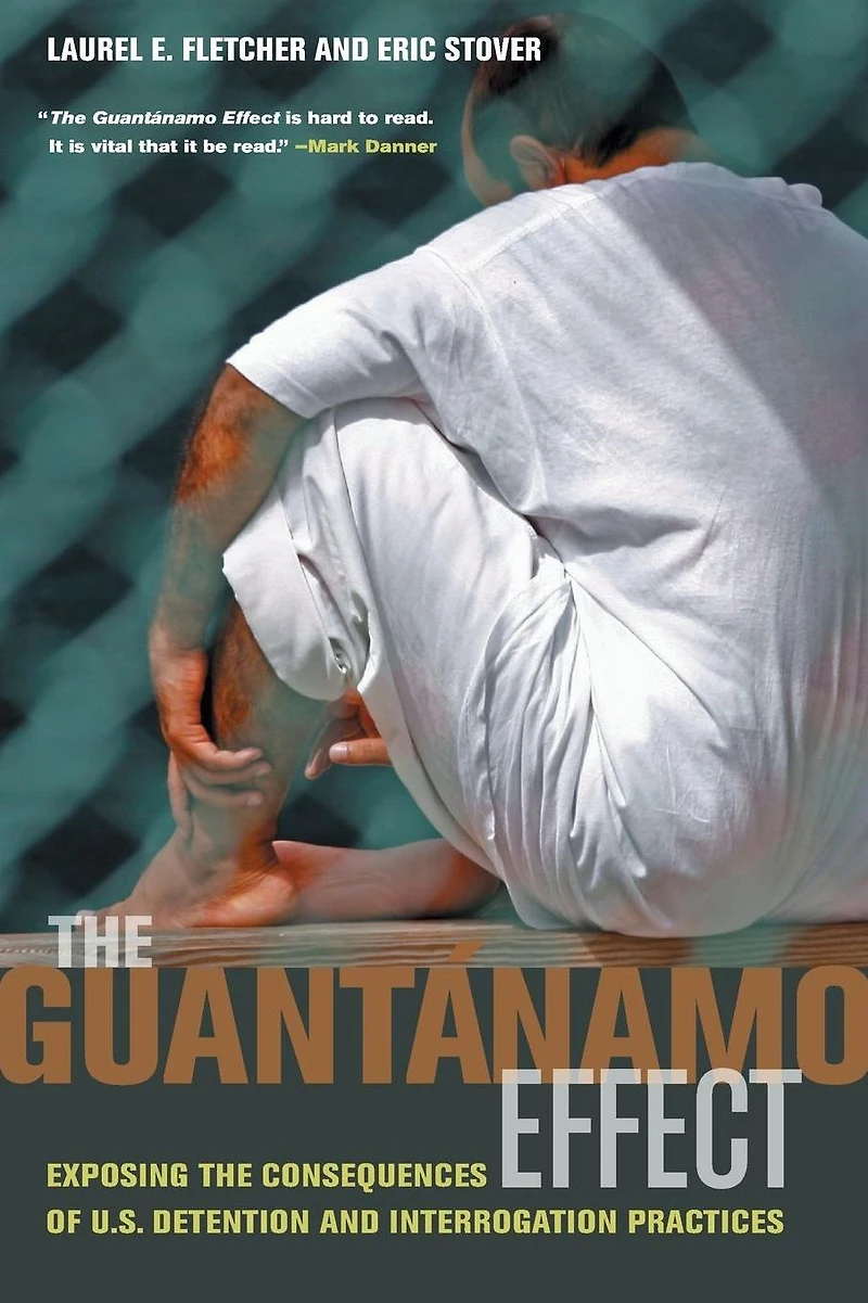 The Guantánamo Effect: Exposing the Consequences of U.S. Detention and Interrogation Practices