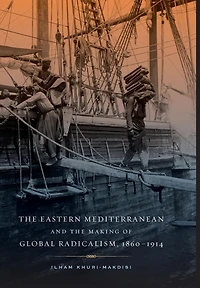 the Eastern Mediterranean and Making of Global Radicalism, 1860-1914