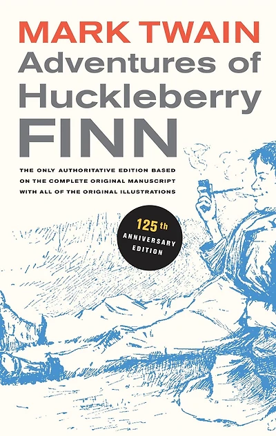 Adventures of Huckleberry Finn, 125th Anniversary Edition: The only authoritative text based on the complete, original manuscript