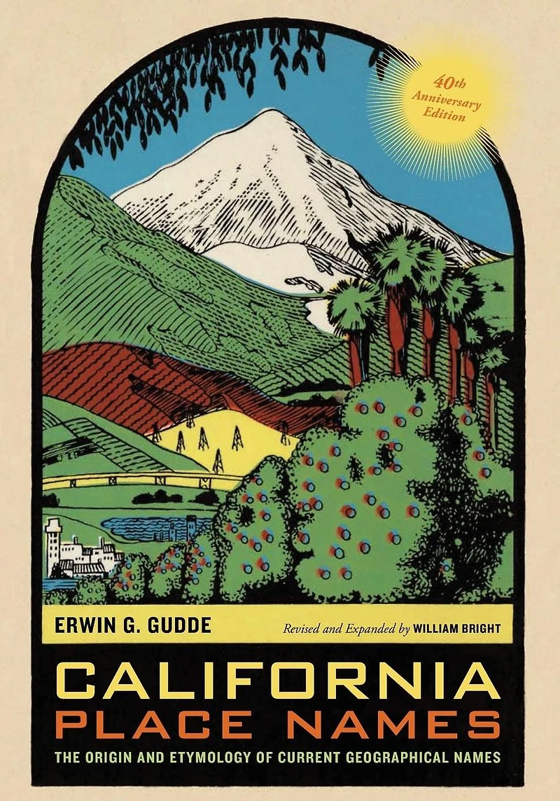 California Place Names, 40th Anniversary Edition: The Origin and Etymology of Current Geographical Names