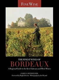 The Finest Wines of Bordeaux: A Regional Guide to the Best Chateaux and Their Wines