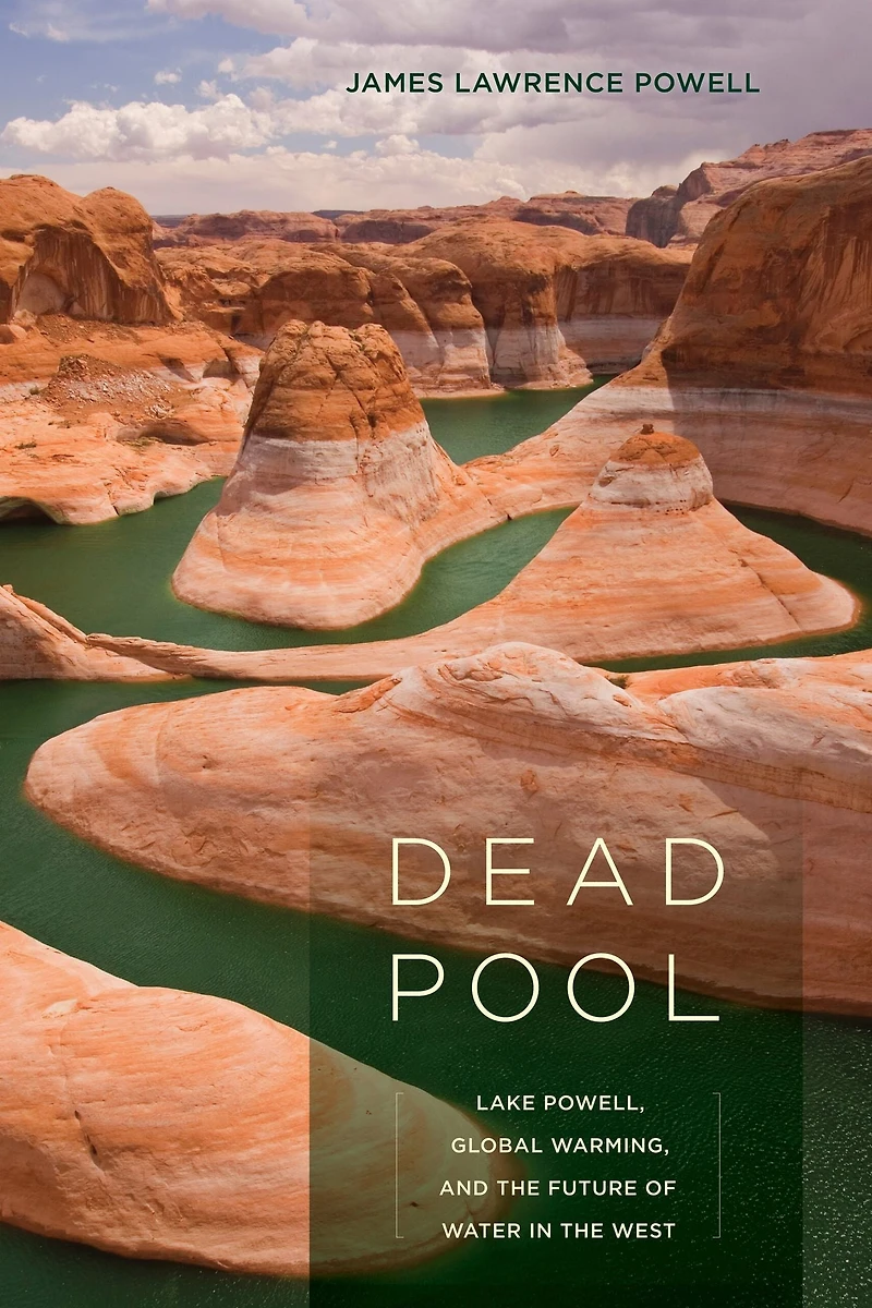 Dead Pool: Lake Powell, Global Warming, and the Future of Water West