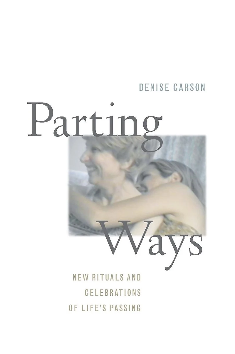 Parting Ways: New Rituals and Celebrations of Life's Passing