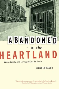 Abandoned the Heartland: Work, Family, and Living East St. Louis